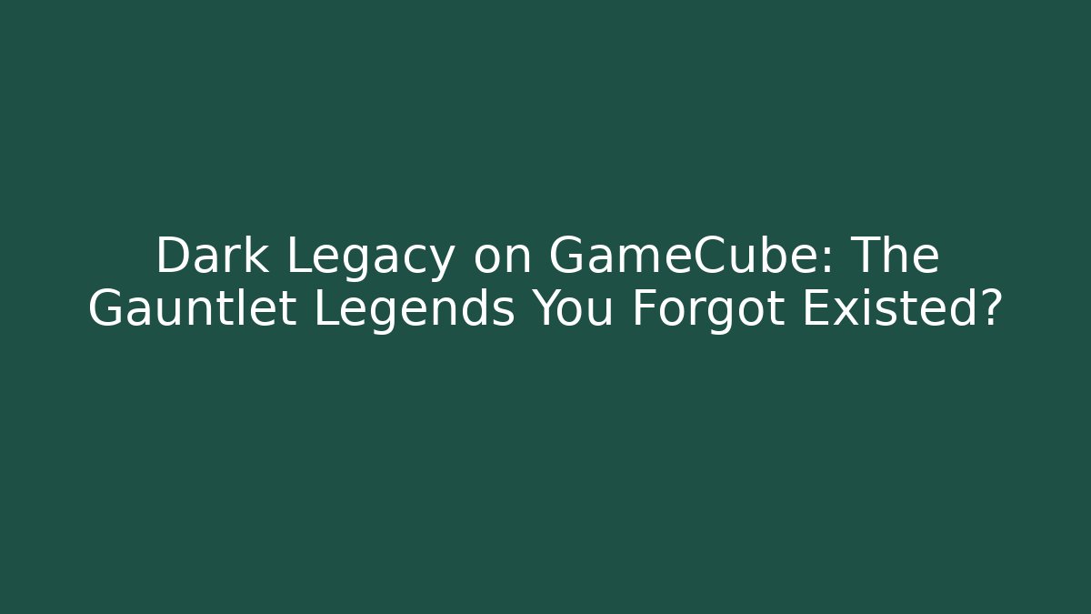 Dark Legacy on GameCube: The Gauntlet Legends You Forgot Existed? - The Family Holidays