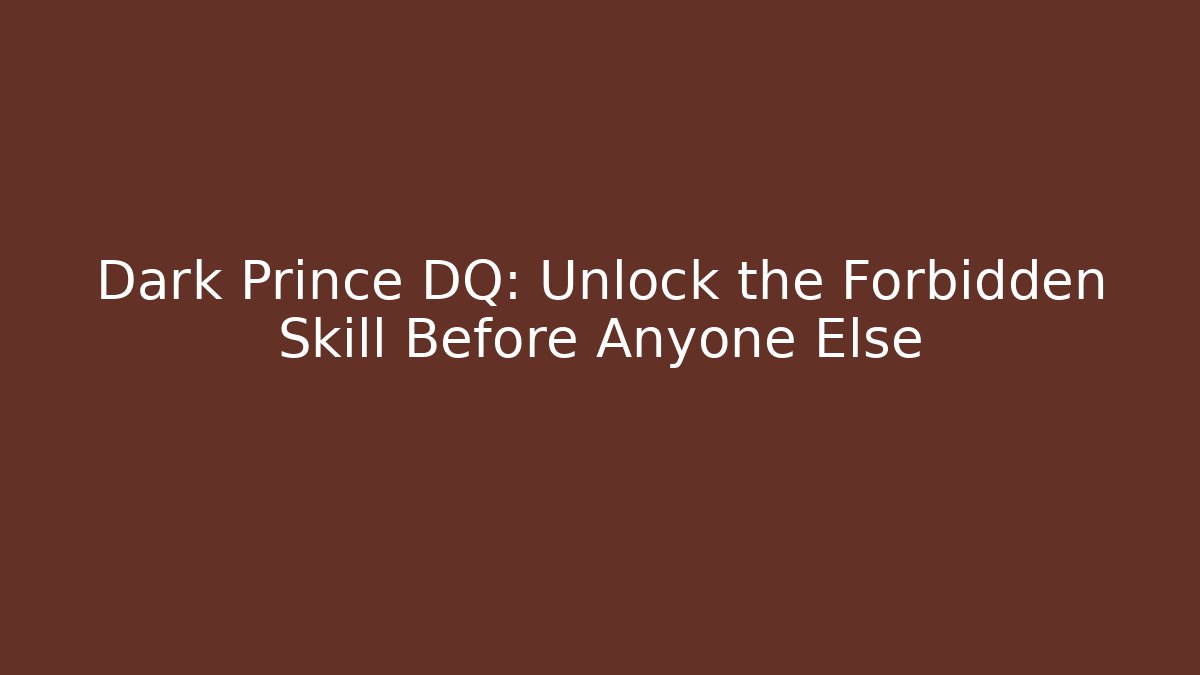 Dark Prince DQ: Unlock the Forbidden Skill Before Anyone Else