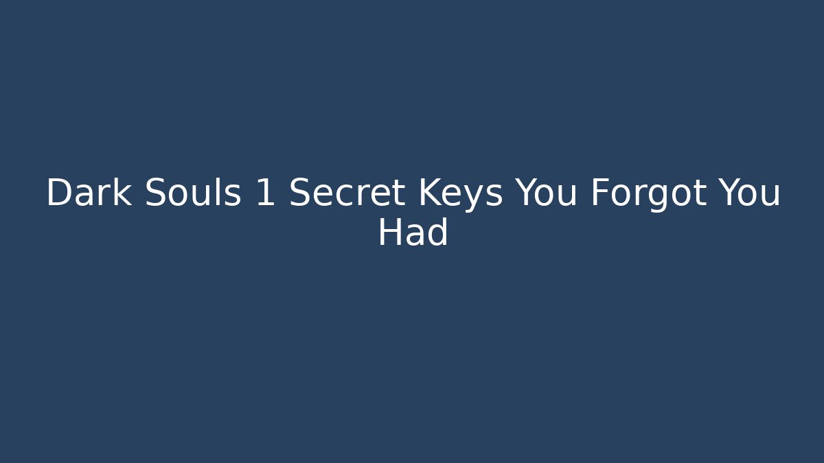 Dark Souls 1 Secret Keys You Forgot You Had