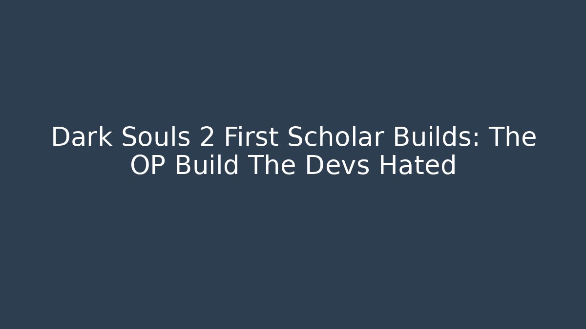 Dark Souls 2 First Scholar Builds: The OP Build The Devs Hated