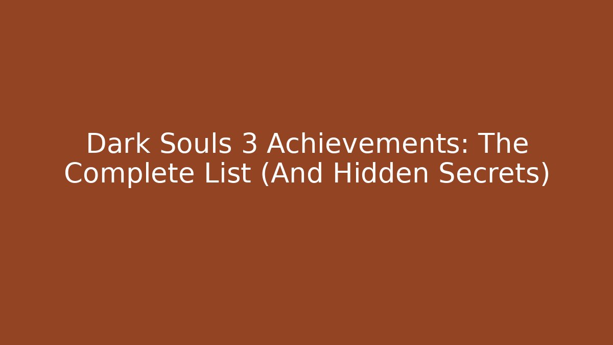 Dark Souls 3 Achievements: The Complete List (And Hidden Secrets)
