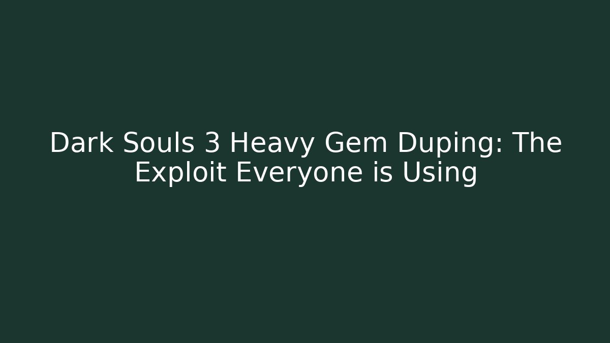 Dark Souls 3 Heavy Gem Duping: The Exploit Everyone is Using