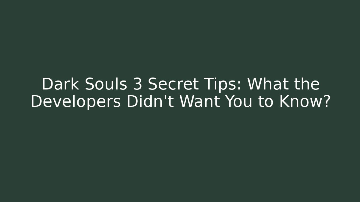 Dark Souls 3 Secret Tips: What the Developers Didn't Want You to Know?