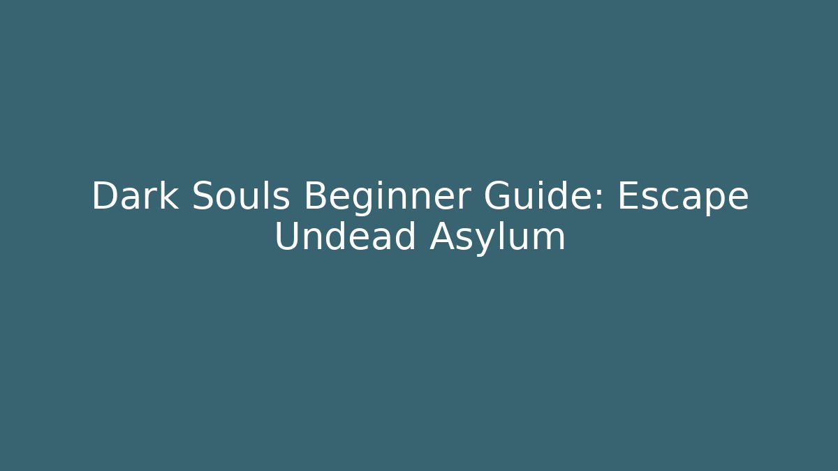 Dark Souls Beginner Guide: Escape Undead Asylum - The Family Holidays