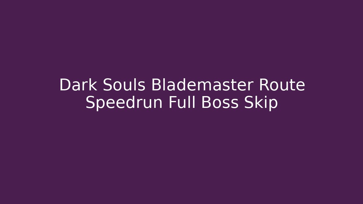 Dark Souls Blademaster Route Speedrun Full Boss Skip - The Family Holidays