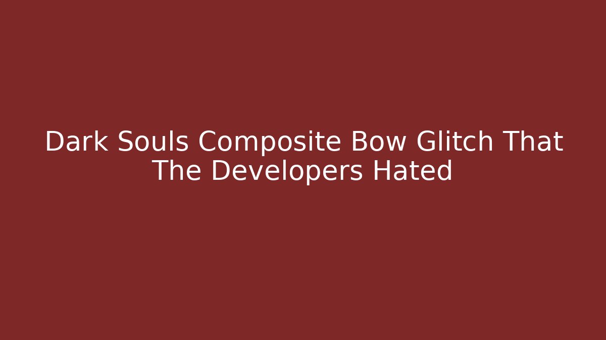 Dark Souls Composite Bow Glitch That The Developers Hated - The Family Holidays