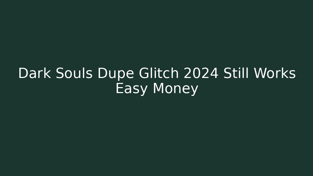 Dark Souls Dupe Glitch 2024 Still Works Easy Money