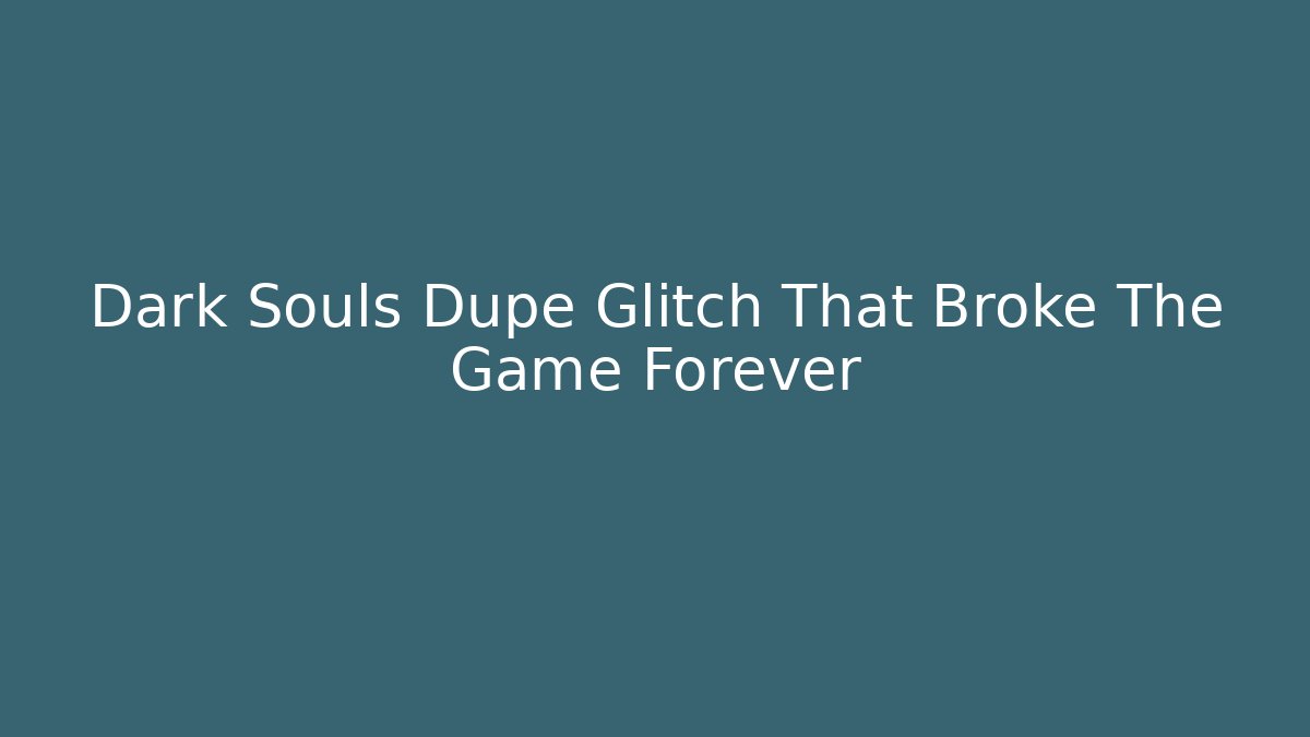Dark Souls Dupe Glitch That Broke The Game Forever