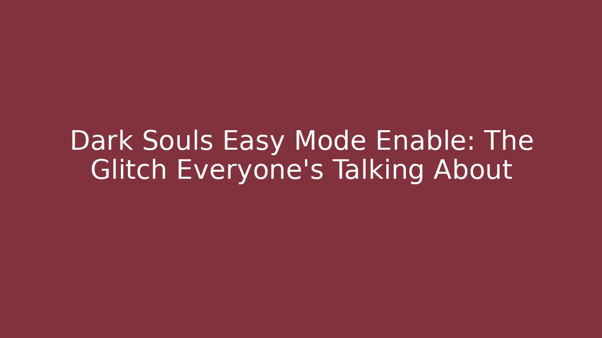 Dark Souls Easy Mode Enable: The Glitch Everyone's Talking About - The Family Holidays