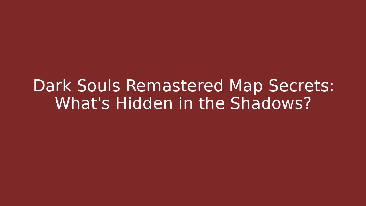 Dark Souls Remastered Map Secrets: What's Hidden in the Shadows?