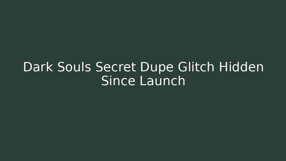 Dark Souls Secret Dupe Glitch Hidden Since Launch - The Family Holidays