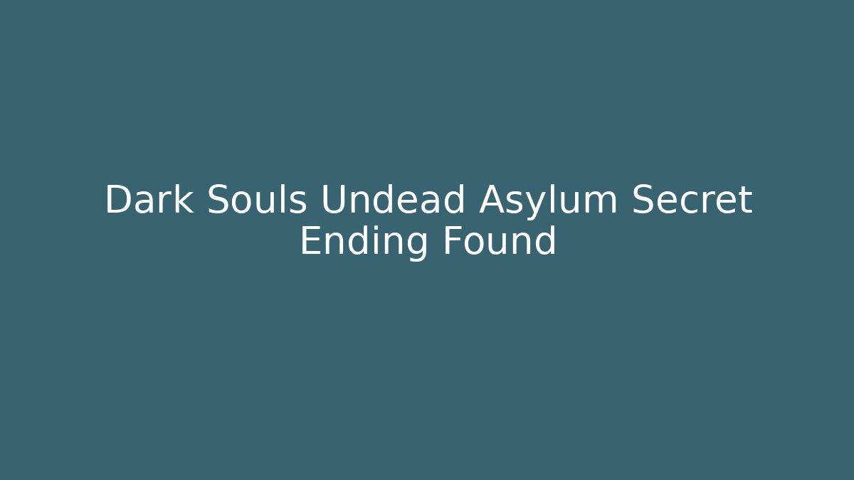 Dark Souls Undead Asylum Secret Ending Found - The Family Holidays