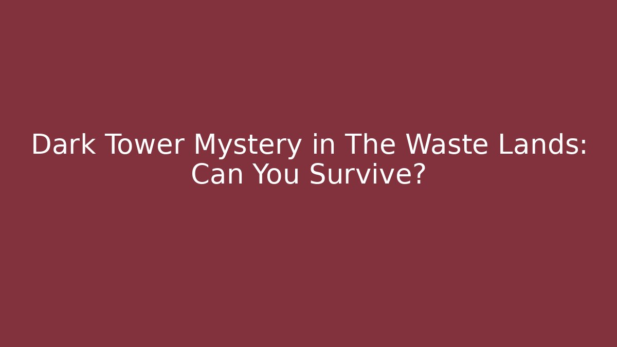 Dark Tower Mystery in The Waste Lands: Can You Survive?