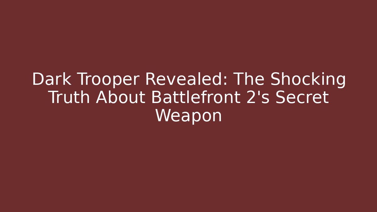 Dark Trooper Revealed: The Shocking Truth About Battlefront 2's Secret Weapon