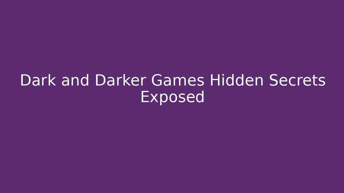 Dark and Darker Games Hidden Secrets Exposed