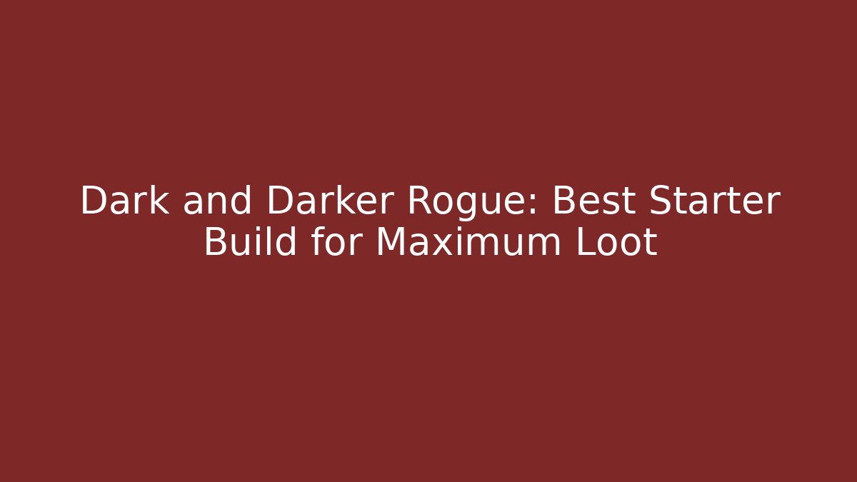 Dark and Darker Rogue: Best Starter Build for Maximum Loot