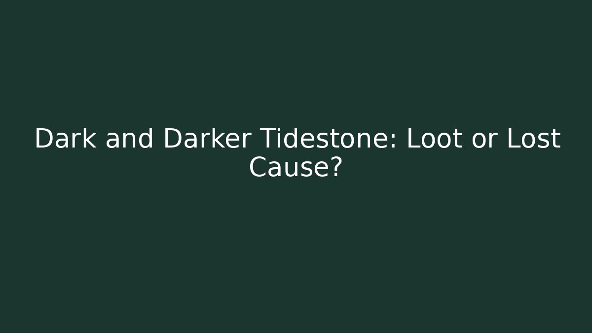 Dark and Darker Tidestone: Loot or Lost Cause?