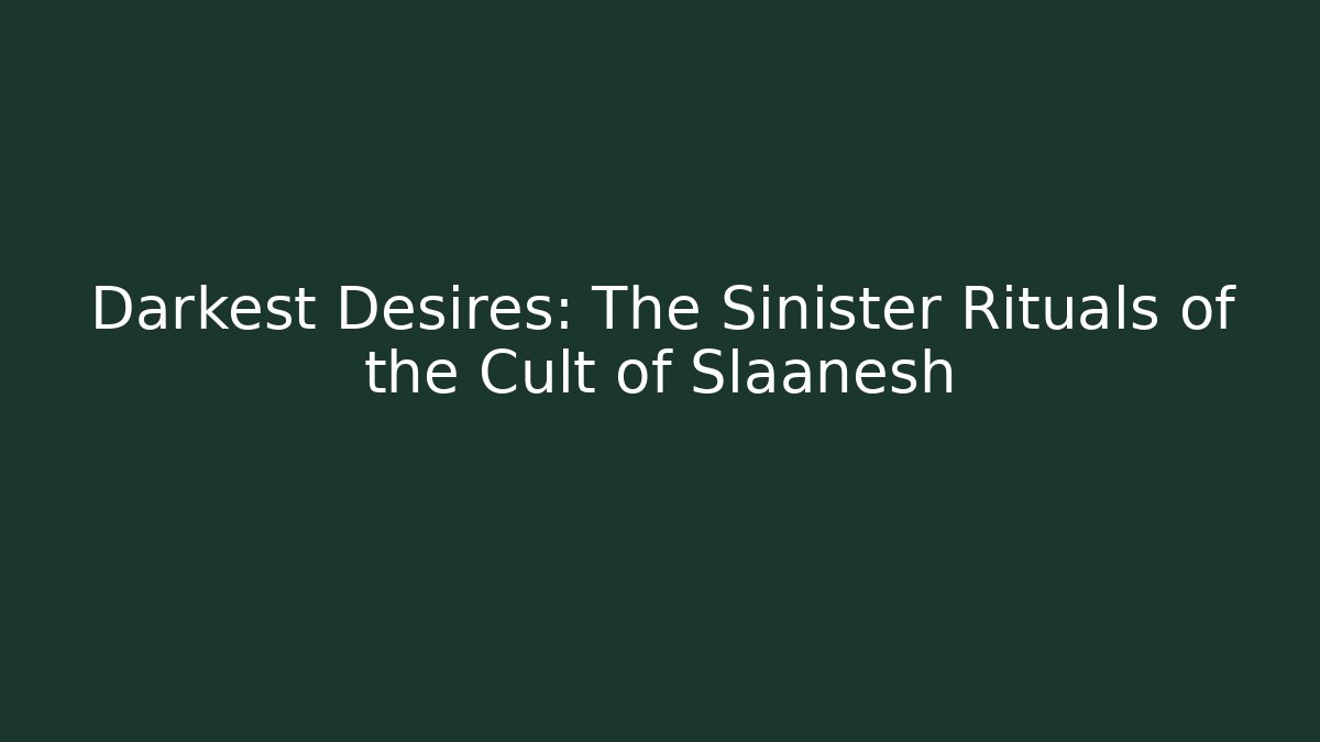 Darkest Desires: The Sinister Rituals of the Cult of Slaanesh