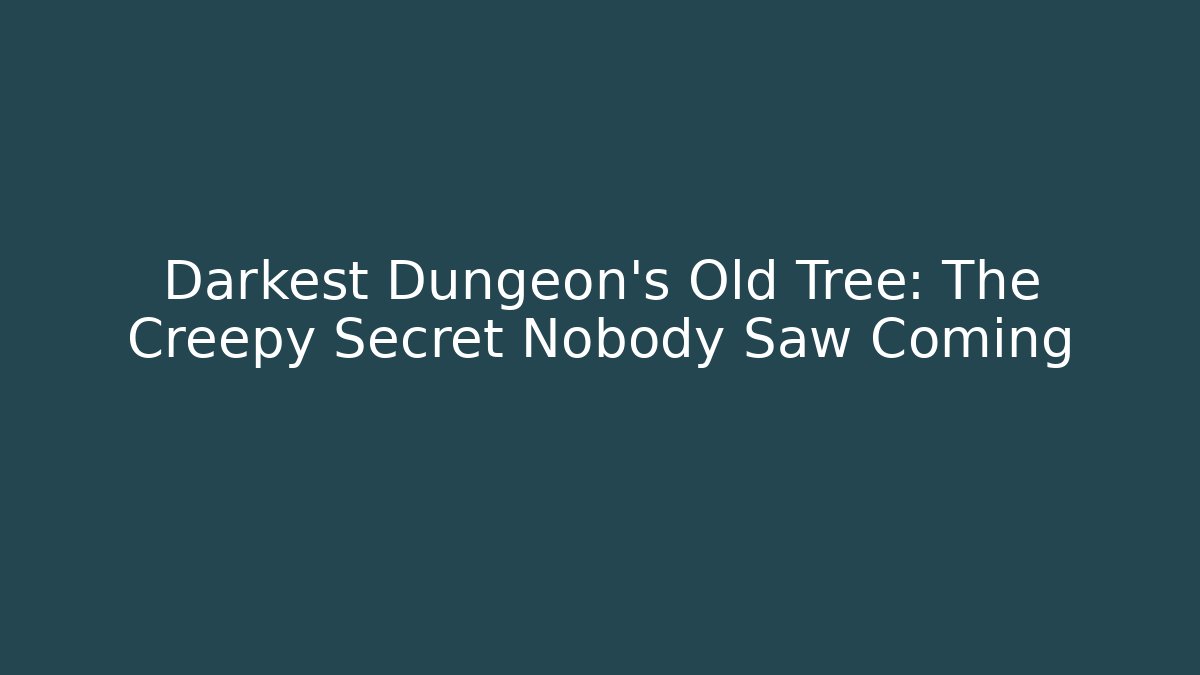 Darkest Dungeon's Old Tree: The Creepy Secret Nobody Saw Coming