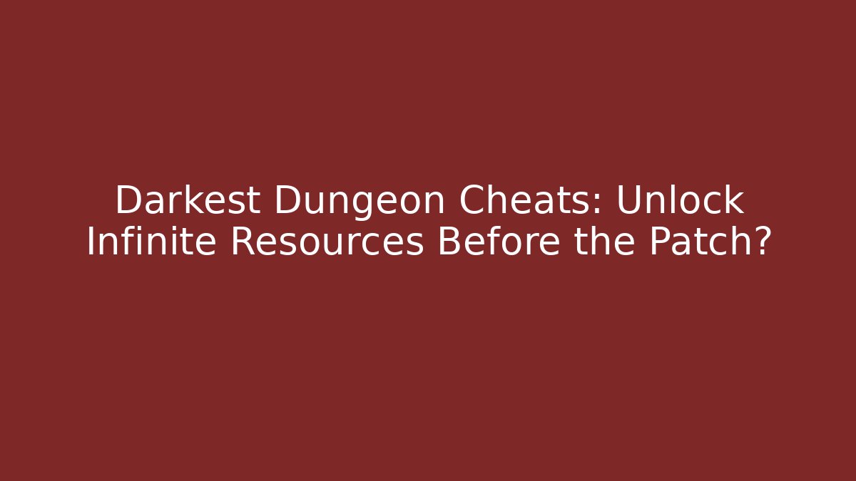 Darkest Dungeon Cheats: Unlock Infinite Resources Before the Patch? - The Family Holidays