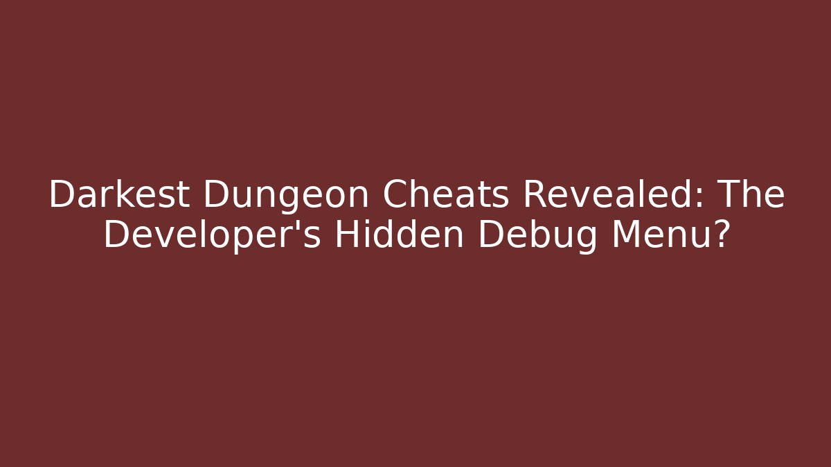 Darkest Dungeon Cheats Revealed: The Developer's Hidden Debug Menu? - The Family Holidays
