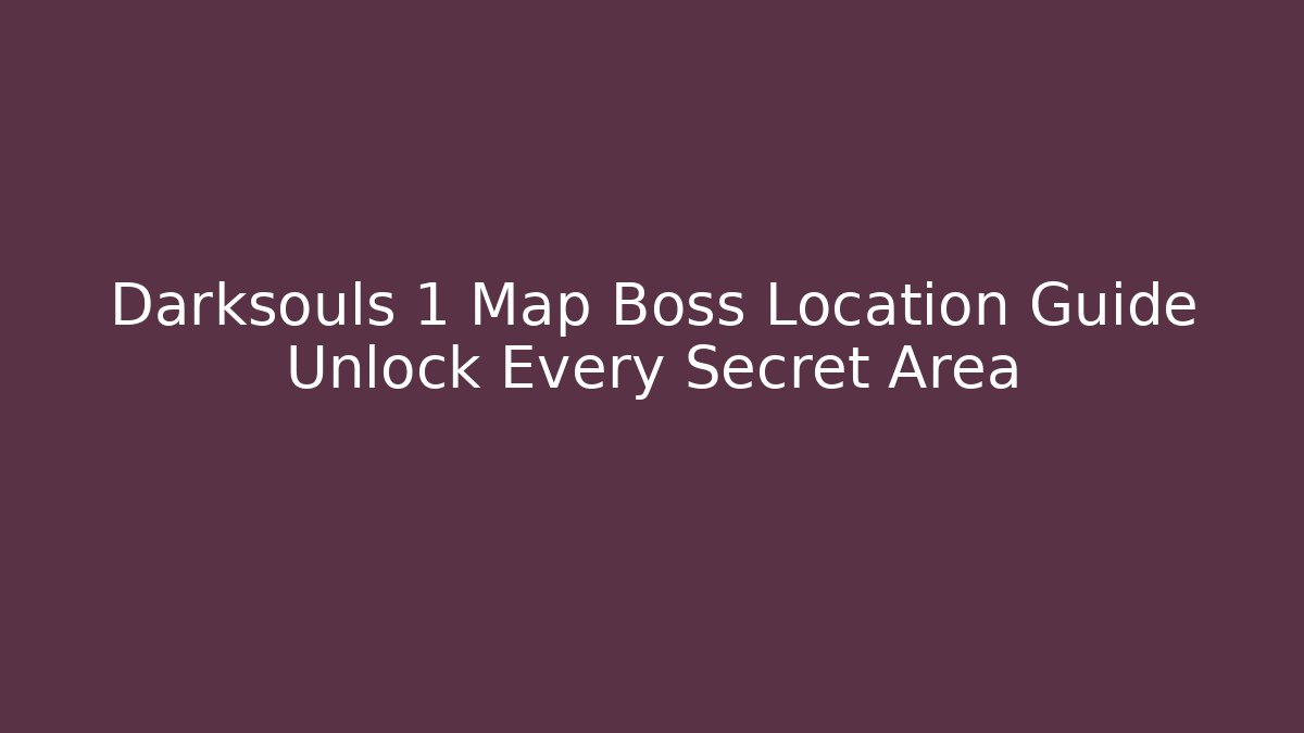 Darksouls 1 Map Boss Location Guide Unlock Every Secret Area