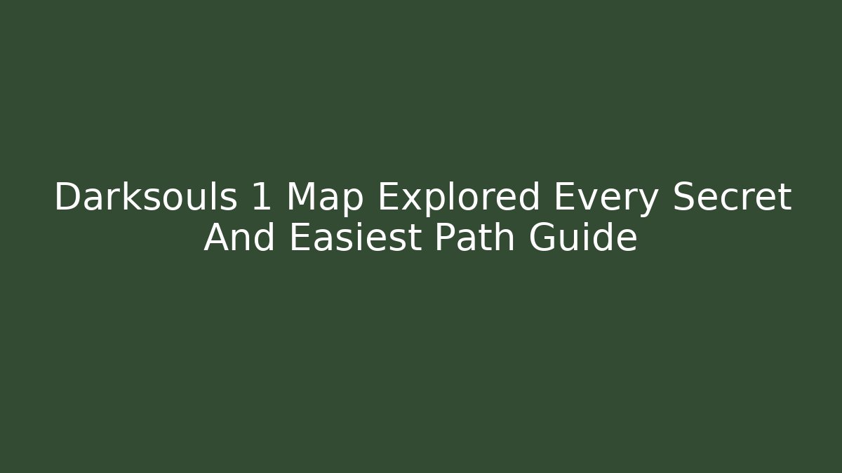 Darksouls 1 Map Explored Every Secret And Easiest Path Guide - The Family Holidays