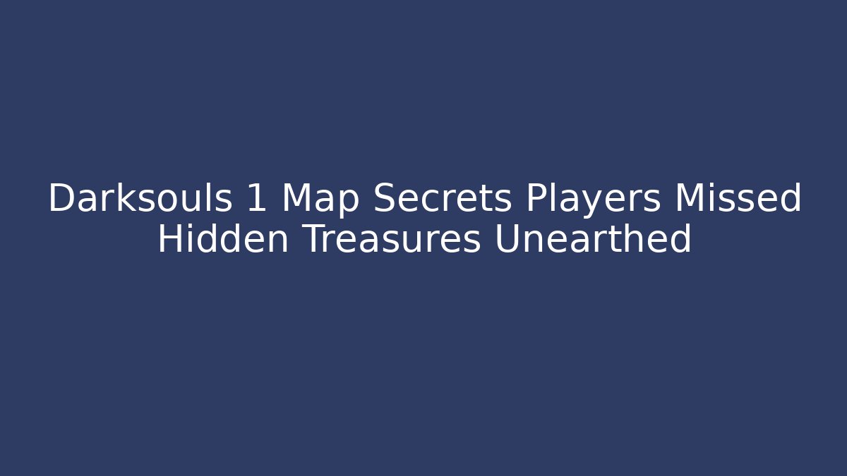 Darksouls 1 Map Secrets Players Missed Hidden Treasures Unearthed - The Family Holidays