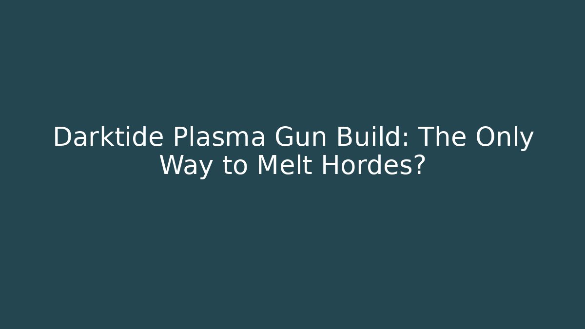 Darktide Plasma Gun Build: The Only Way to Melt Hordes?