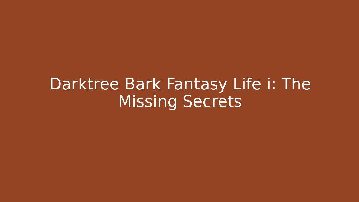 Darktree Bark Fantasy Life i: The Missing Secrets - The Family Holidays