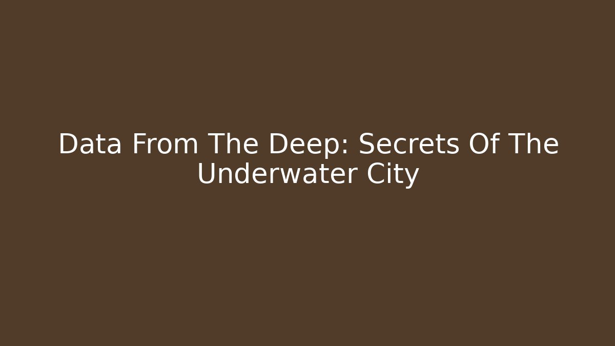 Data From The Deep: Secrets Of The Underwater City - The Family Holidays