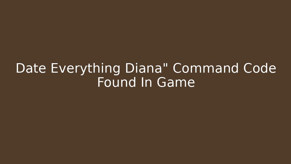 Date Everything Diana" Command Code Found In Game