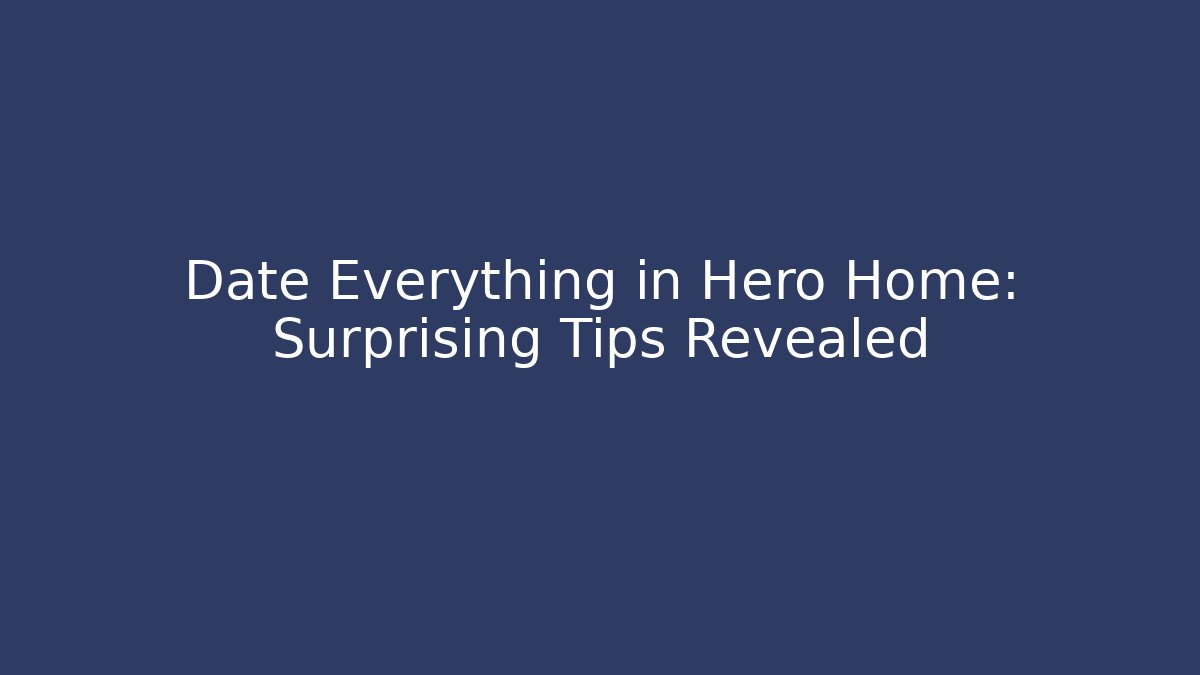 Date Everything in Hero Home: Surprising Tips Revealed - The Family Holidays