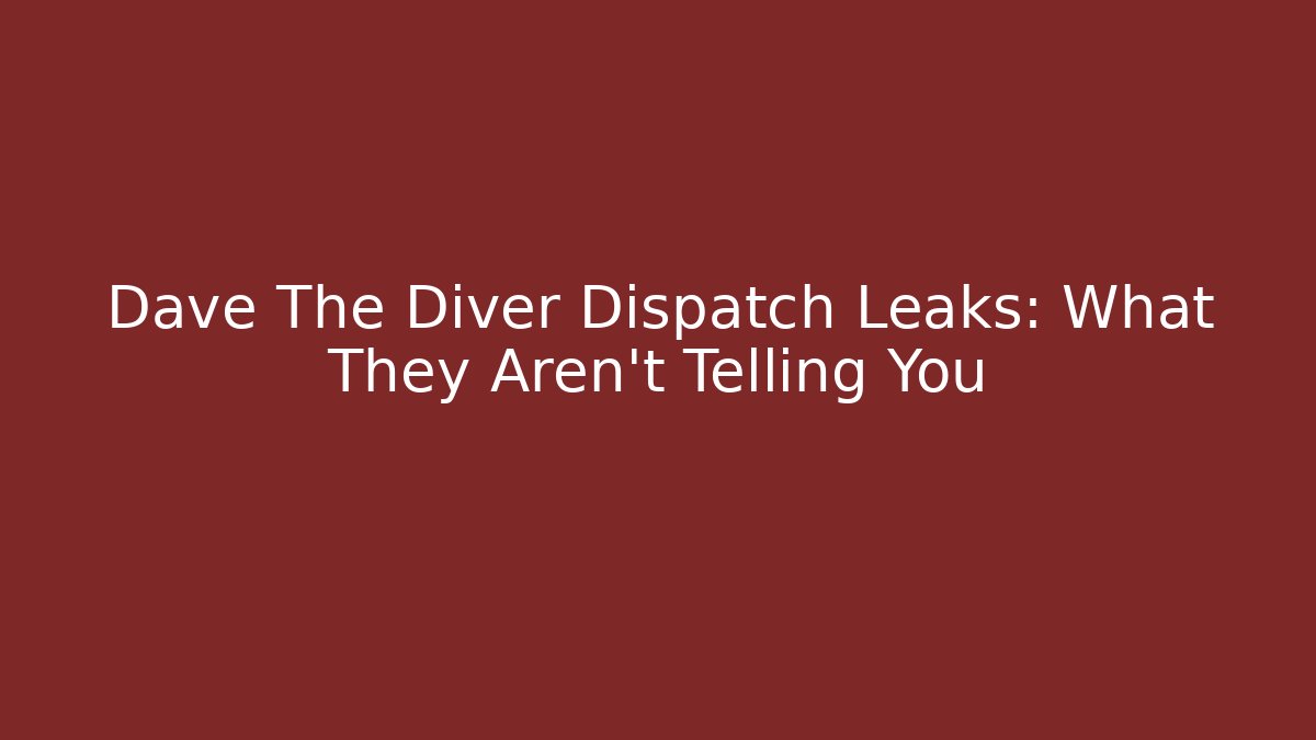 Dave The Diver Dispatch Leaks: What They Aren't Telling You
