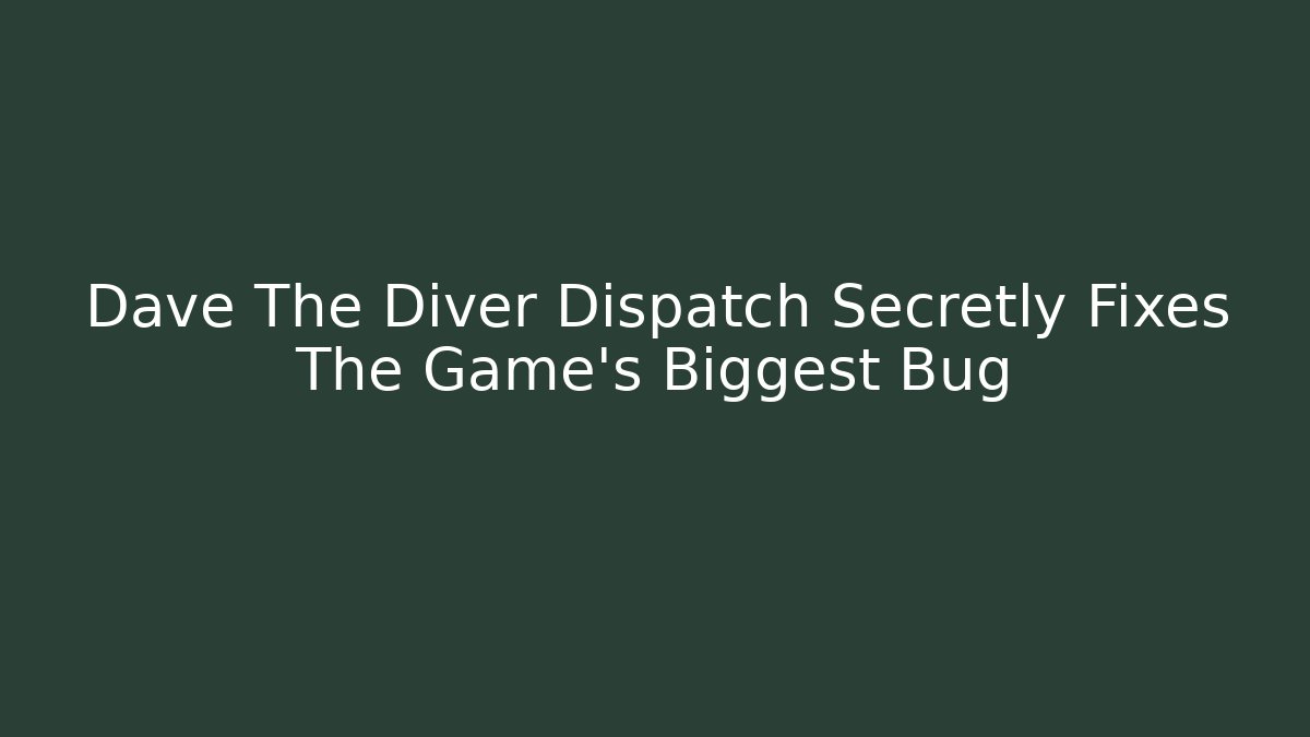 Dave The Diver Dispatch Secretly Fixes The Game's Biggest Bug