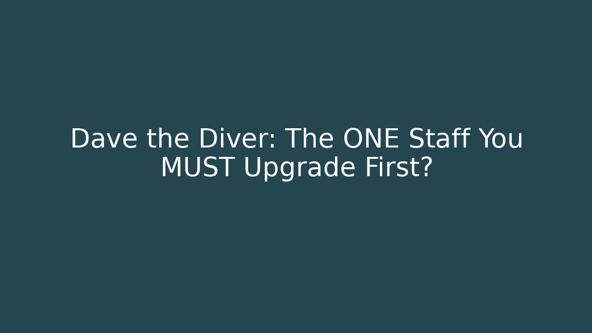 Dave the Diver: The ONE Staff You MUST Upgrade First?