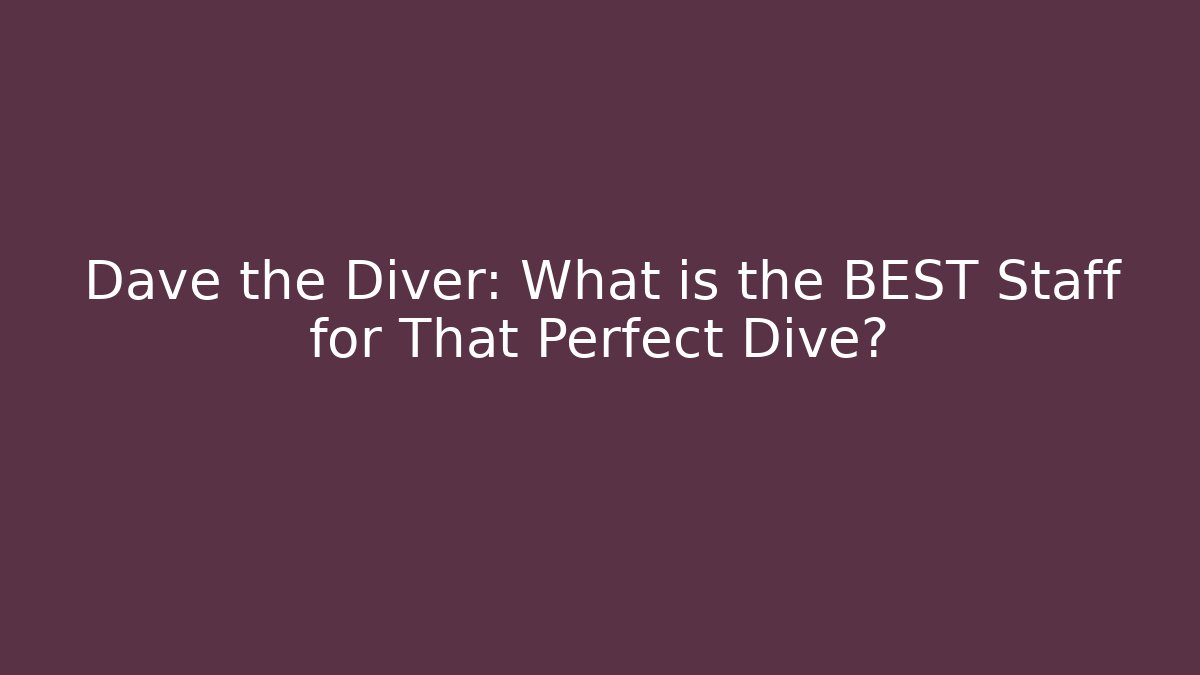 Dave the Diver: What is the BEST Staff for That Perfect Dive?