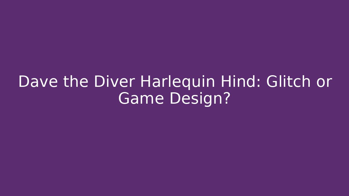 Dave the Diver Harlequin Hind: Glitch or Game Design?
