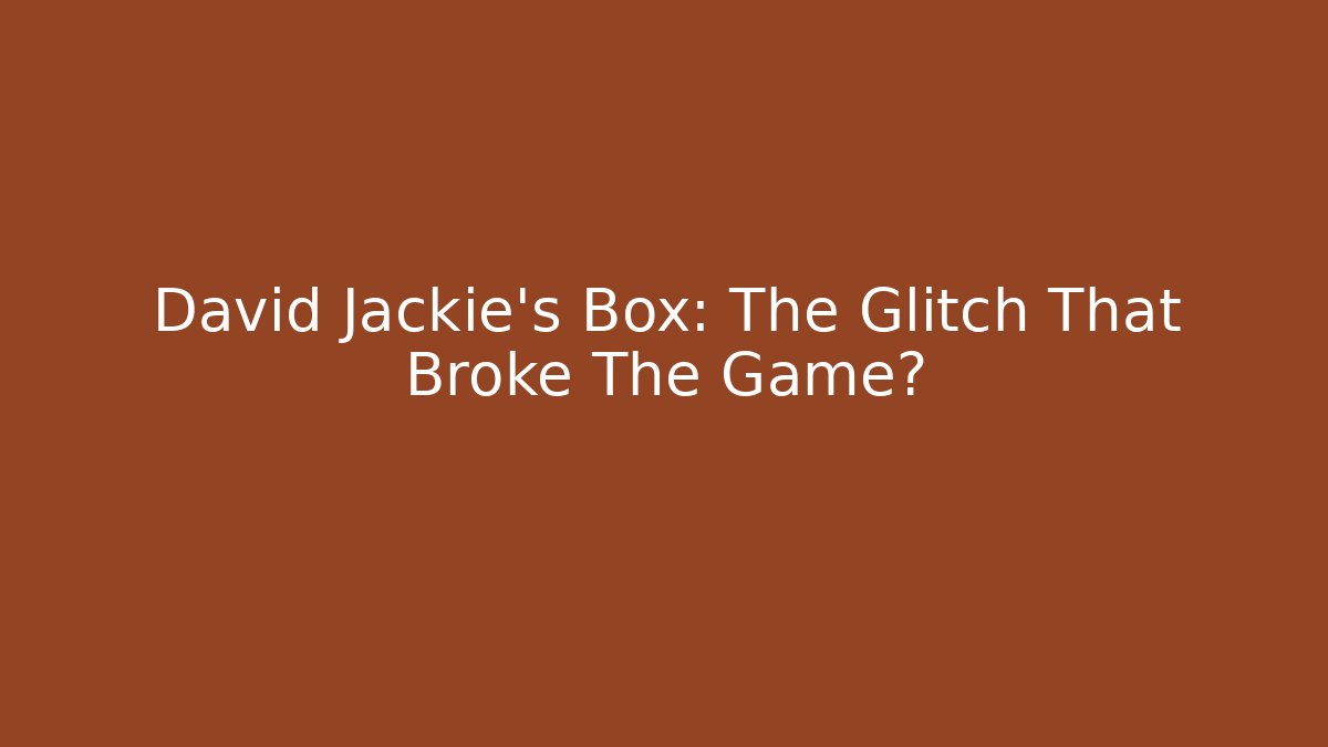 David Jackie's Box: The Glitch That Broke The Game?