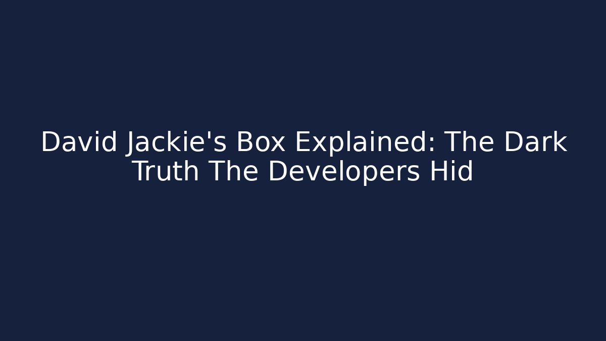 David Jackie's Box Explained: The Dark Truth The Developers Hid