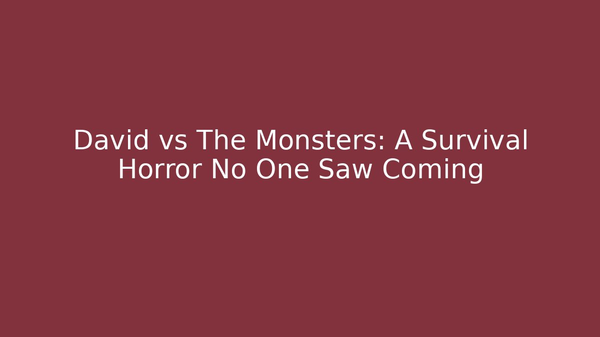 David vs The Monsters: A Survival Horror No One Saw Coming