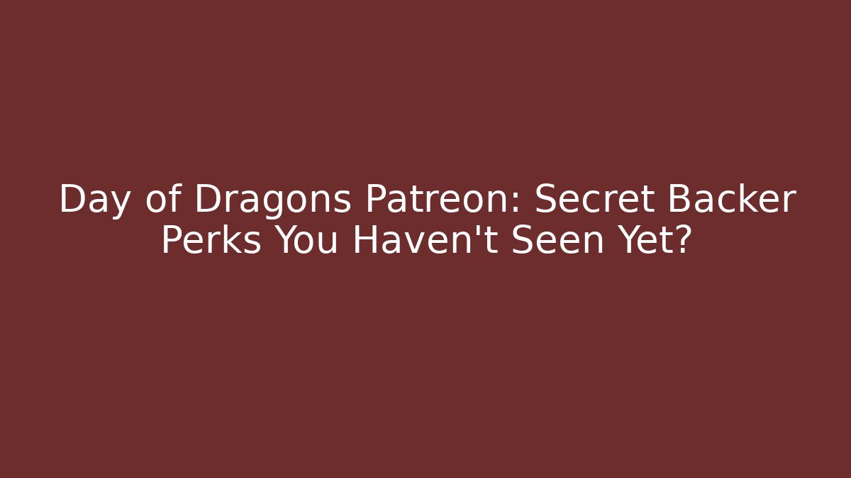 Day of Dragons Patreon: Secret Backer Perks You Haven't Seen Yet?
