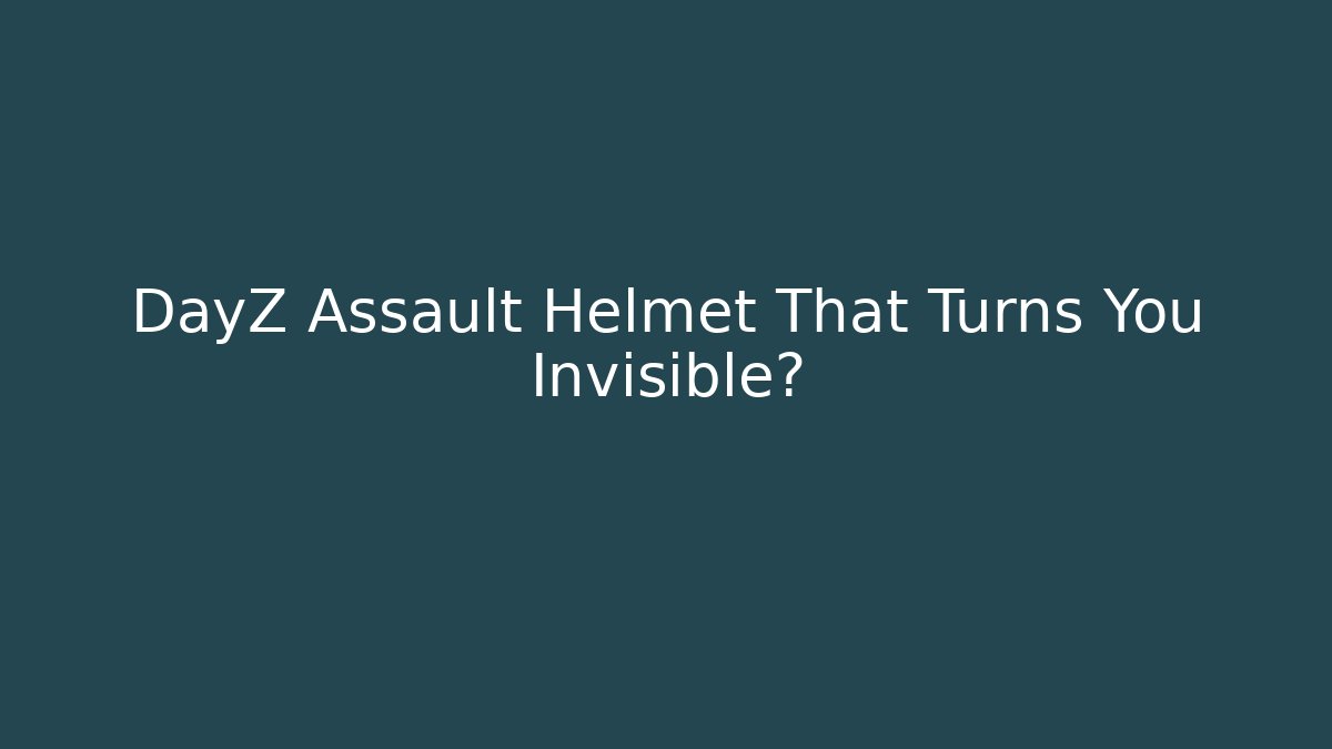 DayZ Assault Helmet That Turns You Invisible?
