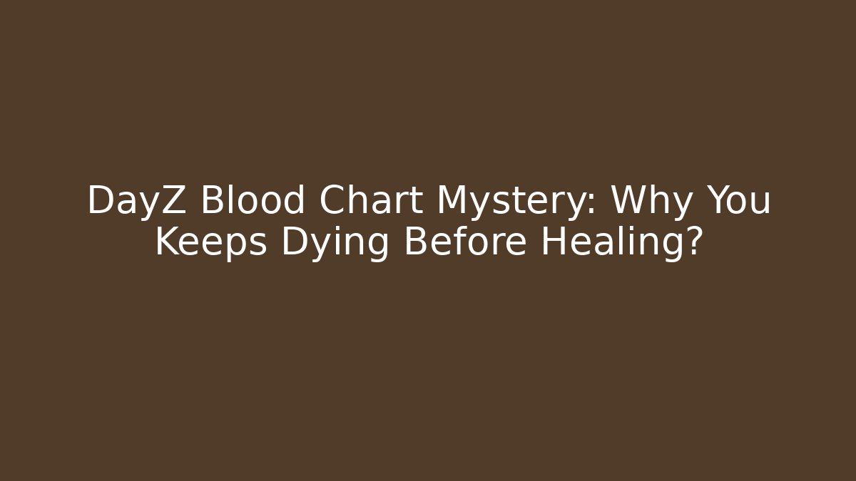 DayZ Blood Chart Mystery: Why You Keeps Dying Before Healing?