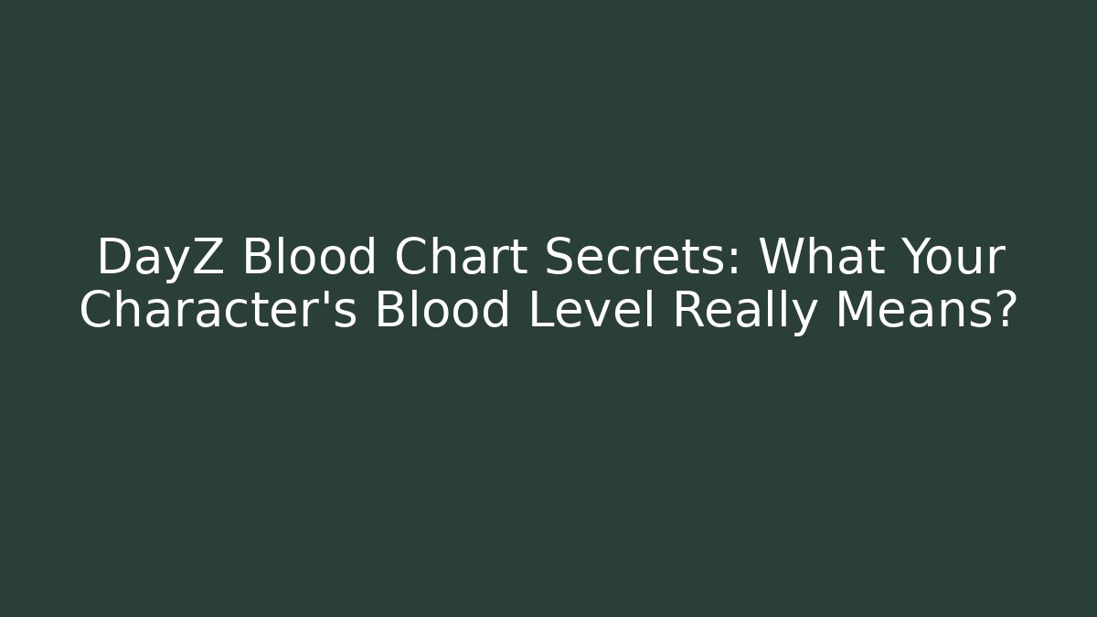 DayZ Blood Chart Secrets: What Your Character's Blood Level Really Means?