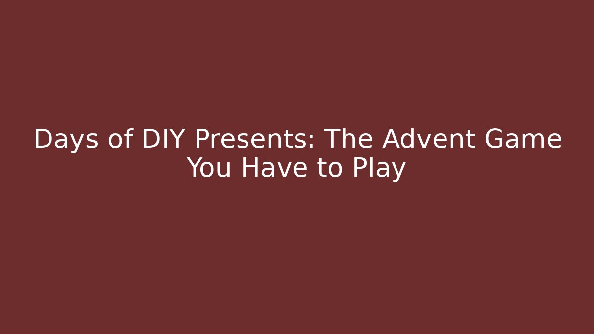 Days of DIY Presents: The Advent Game You Have to Play - The Family Holidays