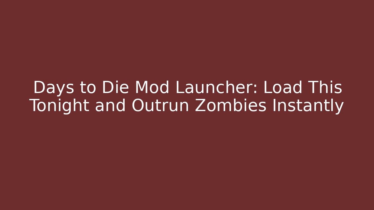 Days to Die Mod Launcher: Load This Tonight and Outrun Zombies Instantly