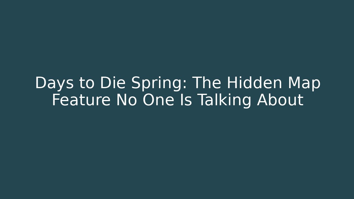 Days to Die Spring: The Hidden Map Feature No One Is Talking About
