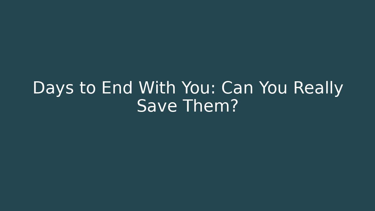 Days to End With You: Can You Really Save Them?