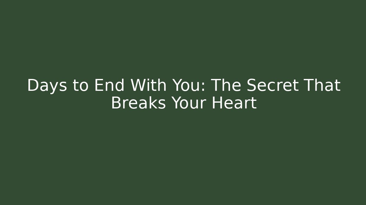 Days to End With You: The Secret That Breaks Your Heart